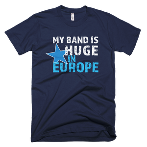 My Band is Huge in Europe - Short-Sleeve T-Shirt