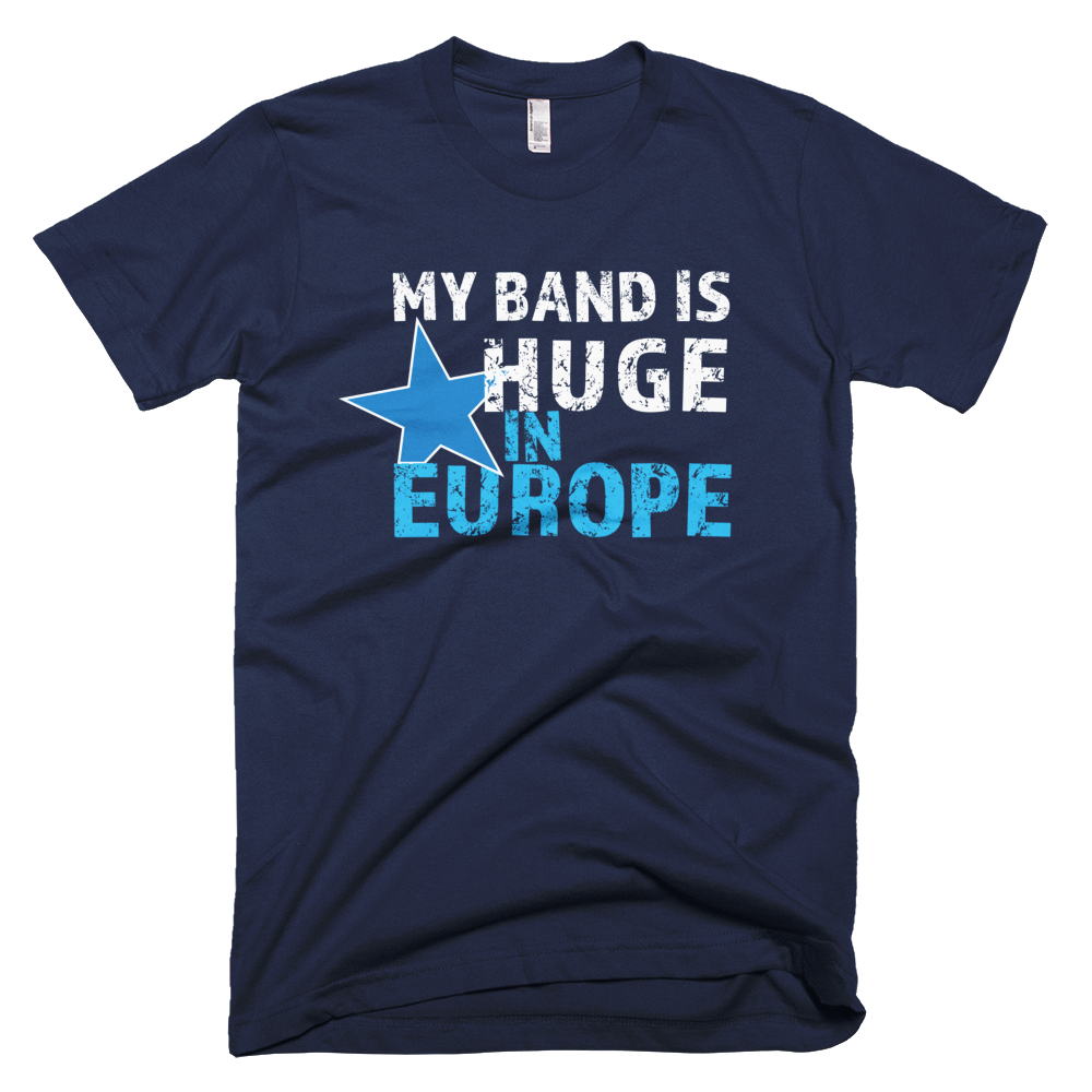 My Band is Huge in Europe - Short-Sleeve T-Shirt