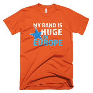 My Band is Huge in Europe - Short-Sleeve T-Shirt