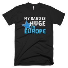 Load image into Gallery viewer, My Band is Huge in Europe - Short-Sleeve T-Shirt