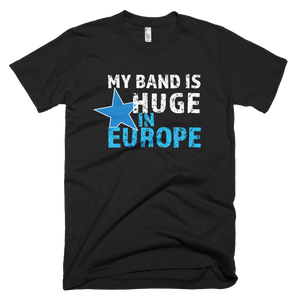 My Band is Huge in Europe - Short-Sleeve T-Shirt