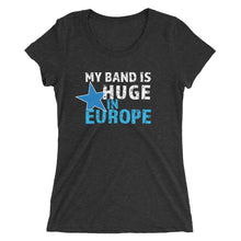 Load image into Gallery viewer, My Band is Huge in Europe - Ladies&#39; short sleeve t-shirt