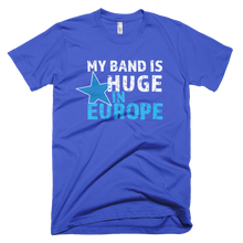 Load image into Gallery viewer, My Band is Huge in Europe - Short-Sleeve T-Shirt