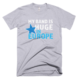 My Band is Huge in Europe - Short-Sleeve T-Shirt